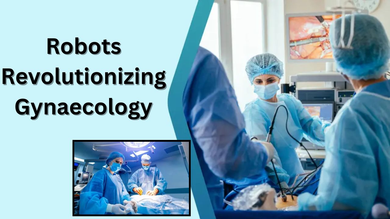 Robots Revolutionizing Gynaecology:
