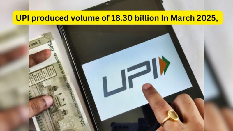 UPI produced volume of 18.30 billion In March 2025, 